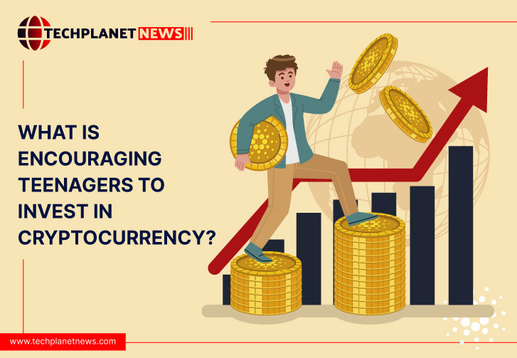 What is Encouraging Teenagers to Invest in Cryptocurrency? Facts - Latest Trending Technology Blogs - Tech Planet News