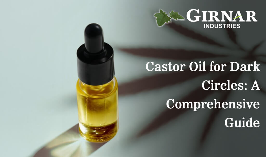 Castor Oil for Dark Circles: A Comprehensive Guide - Girnar Industries