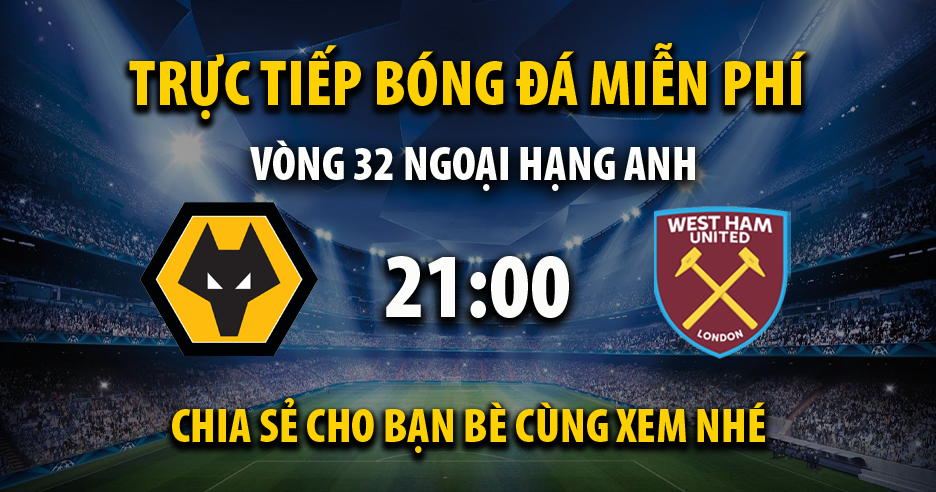 Link trực tiếp Wolves vs West Ham 21:00, ngày 06/04 - Xoilac365y.live