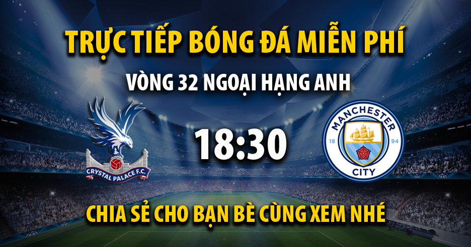 Link trực tiếp Crystal Palace vs Manchester City 18:30, ngày 06/04 - Xoilac365y.live