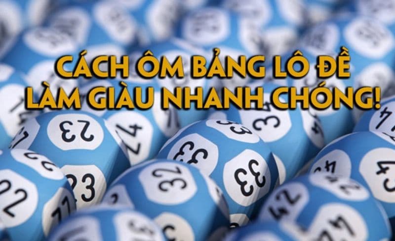 Ôm bảng lô đề là gì? Hướng dẫn ôm lô đề hiệu quả nhất 2024