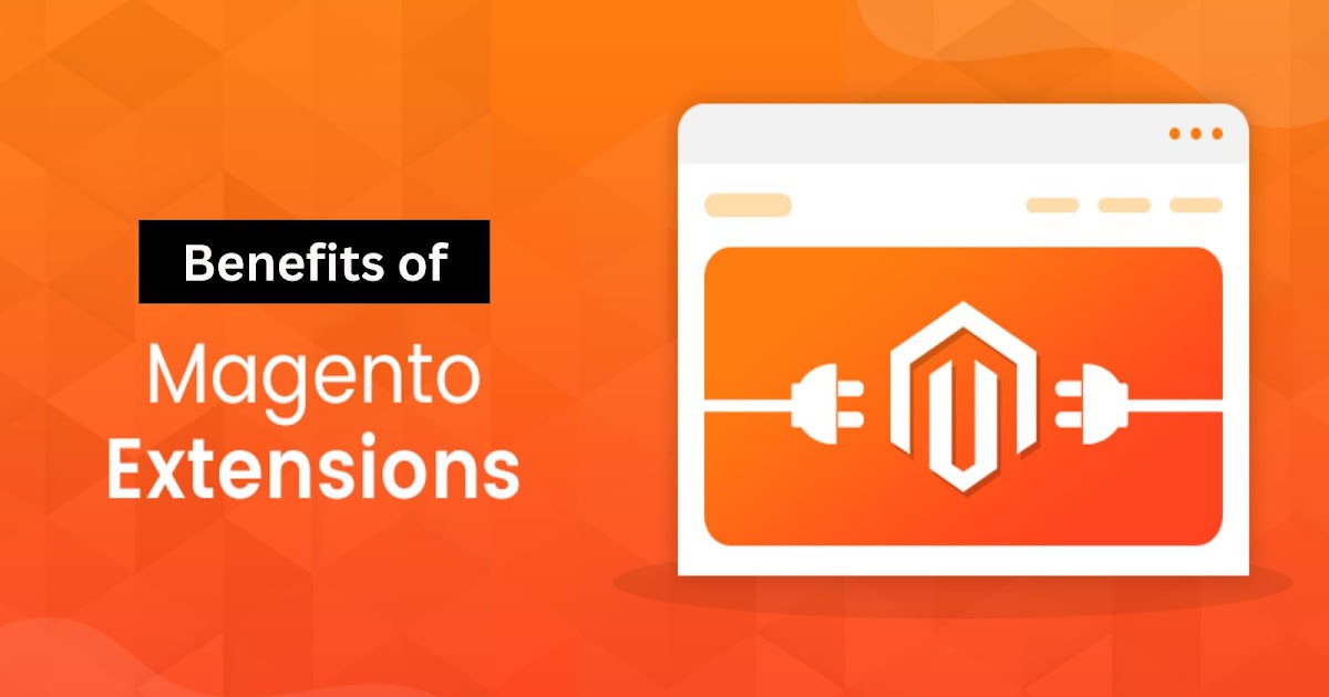 What are Magento Extensions? Benefits of Magento Extensions?