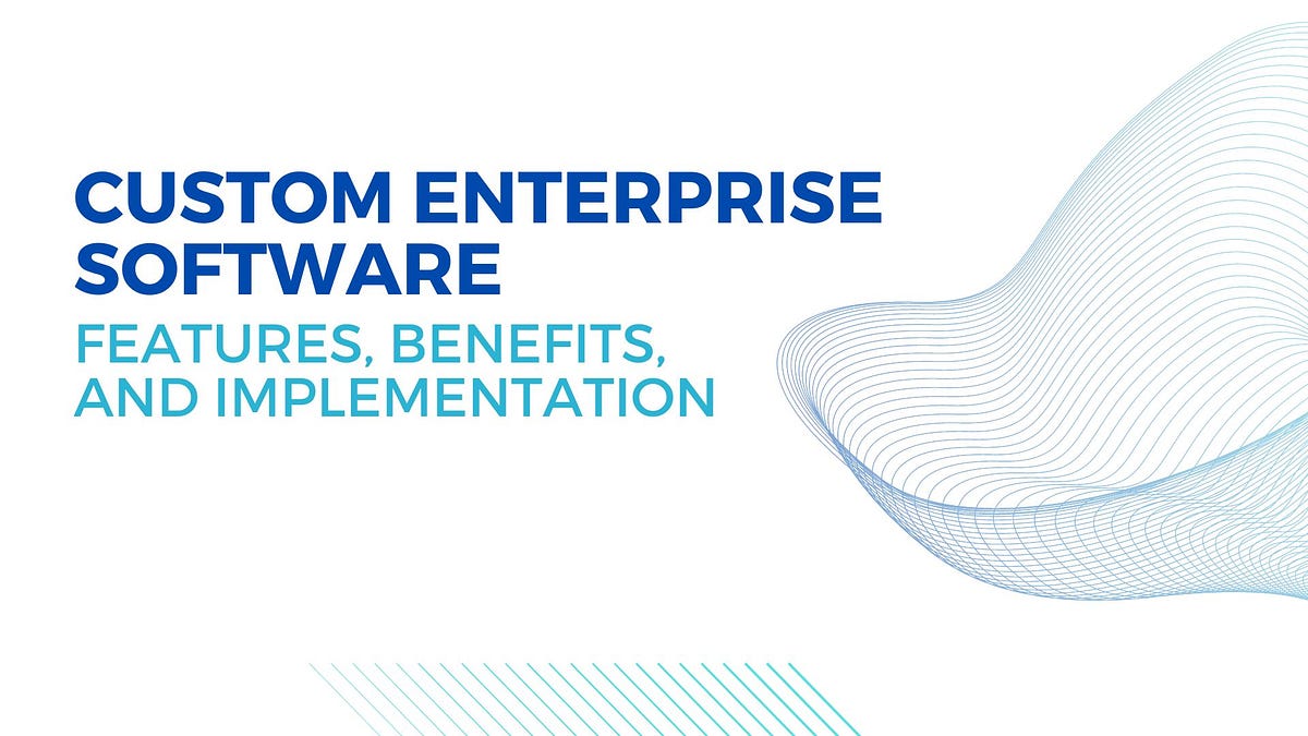 Custom Enterprise Software — Features, Benefits, and Implementation | by Emily Anderson - Technology Writer | Jun, 2024 | Medium
