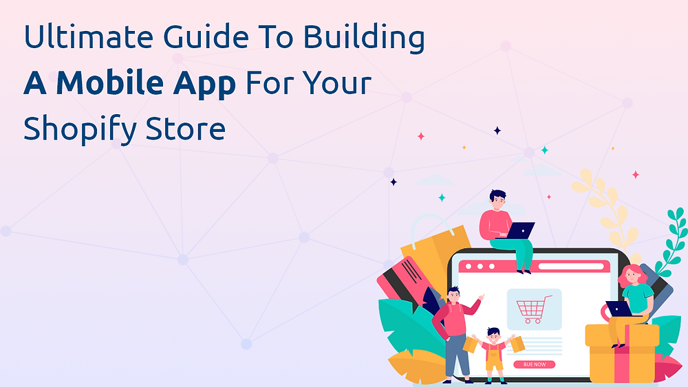 Ultimate Guide to Building a Mobile App for Your Shopify Store