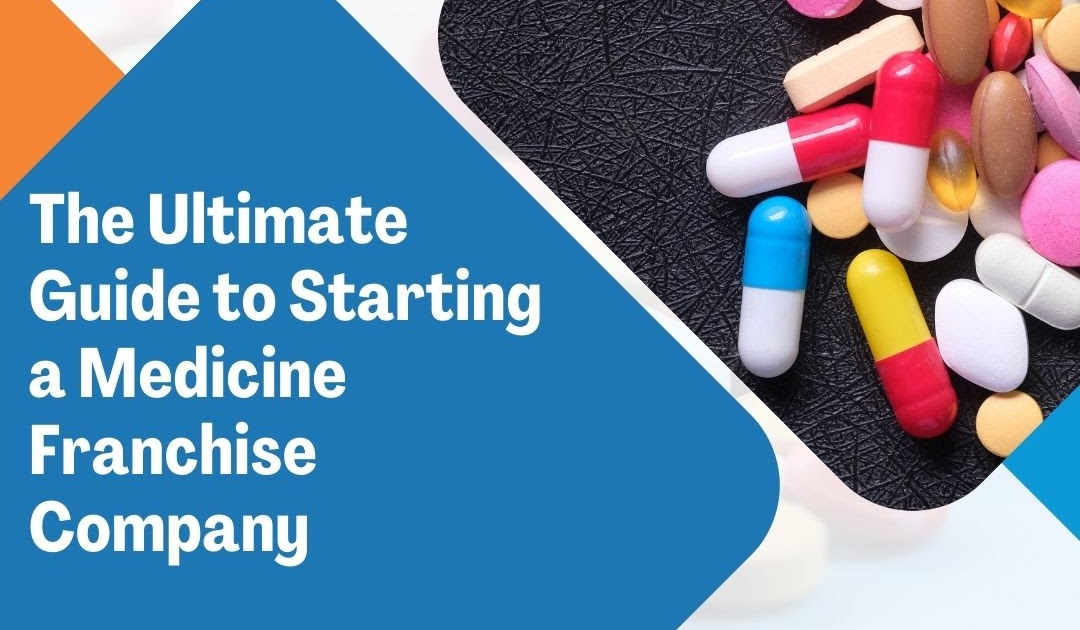 The Ultimate Guide to Starting a Medicine Franchise Company