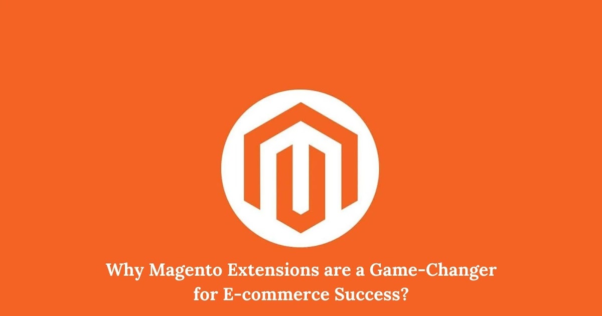 Why Magento Extensions are a Game-Changer for E-commerce Success?