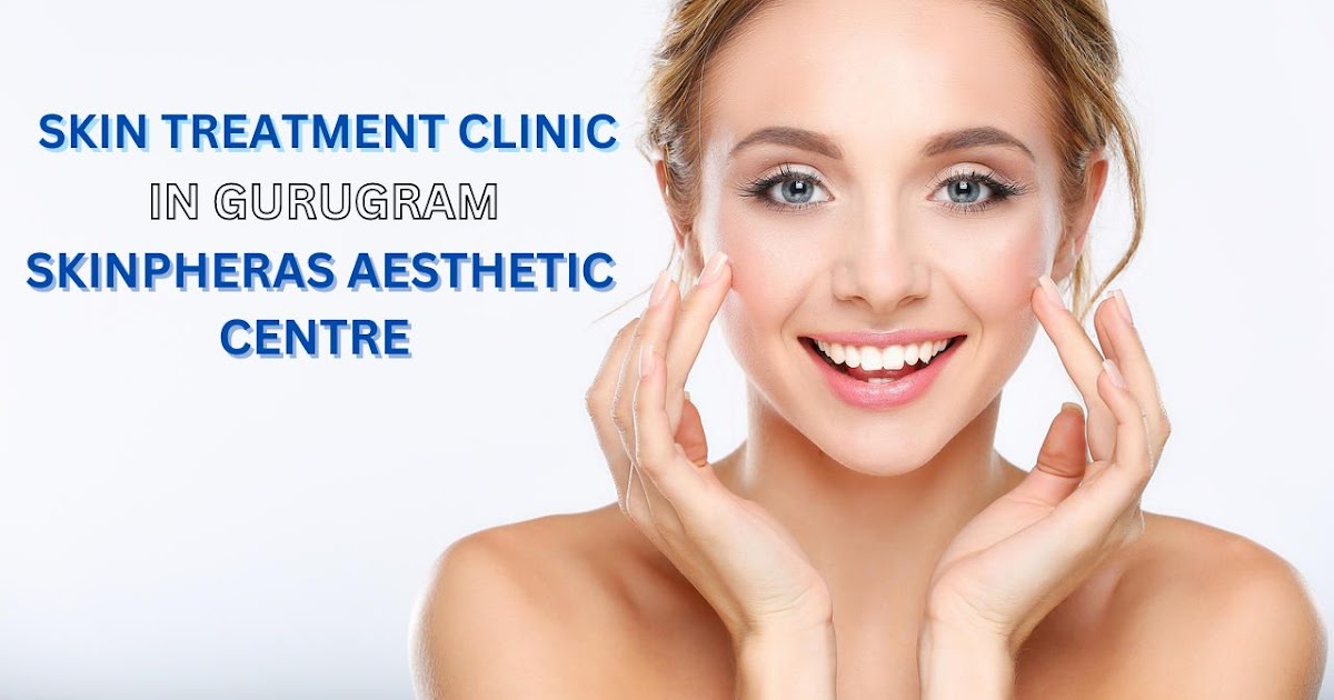 Skin Treatment Clinic in Gurugram | Skinpheras Aesthetic Centre