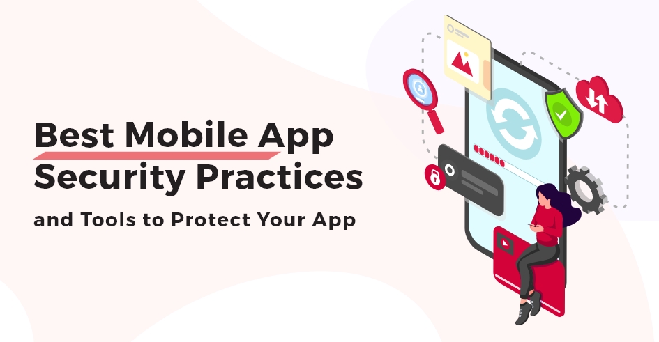 Best Mobile App Security Practices and Tools to Protect Your App