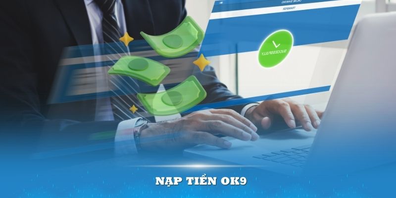 Nạp Tiền OK9 Và Bắt Đầu Trải Nghiệm Hành Trình Cá Cược 