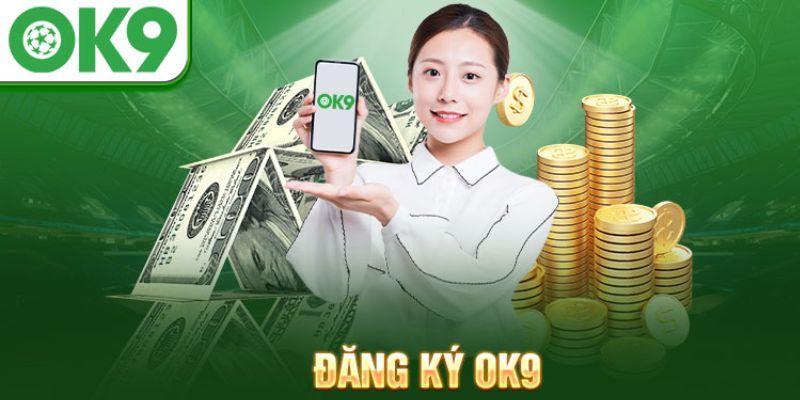 Đăng Ký OK9 | Hướng Dẫn 3 Bước Thực Hiện Siêu Nhanh