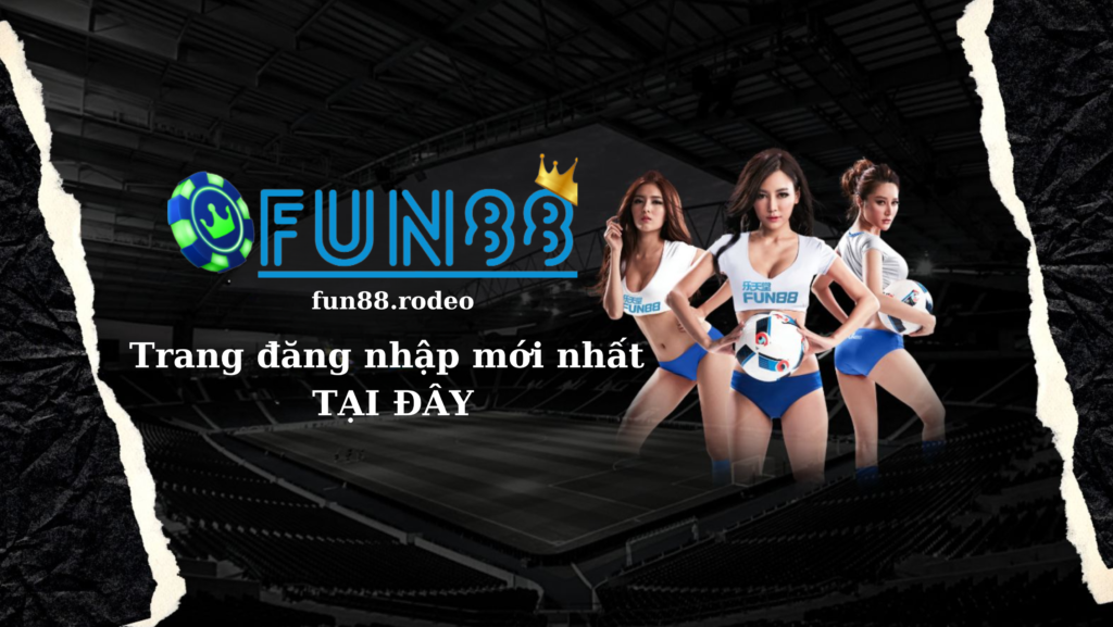 Link vào nhà cái FUN88 mới nhất | Link đăng nhập FUN88 Việt Nam uy tín