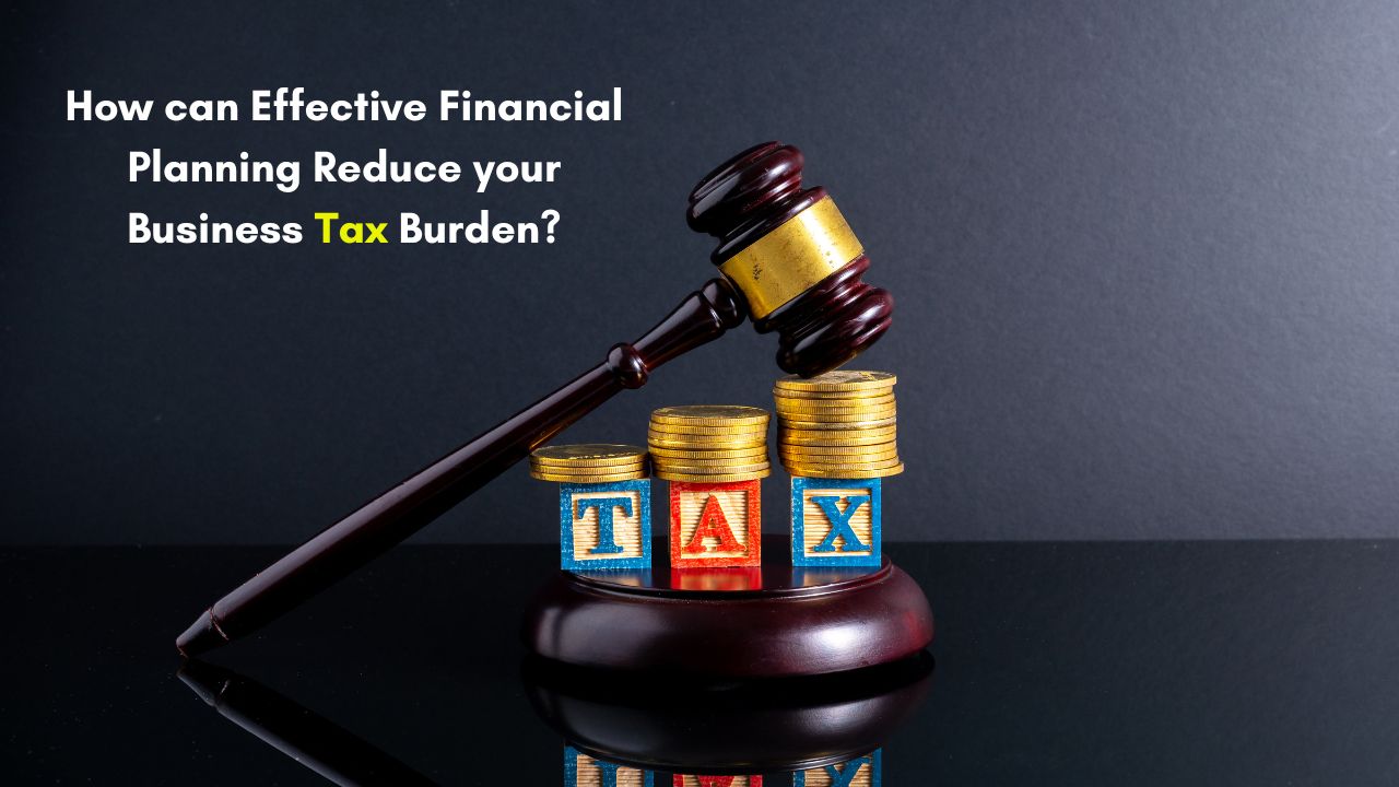 Effective Financial Planning Reduce your Business Tax Burden