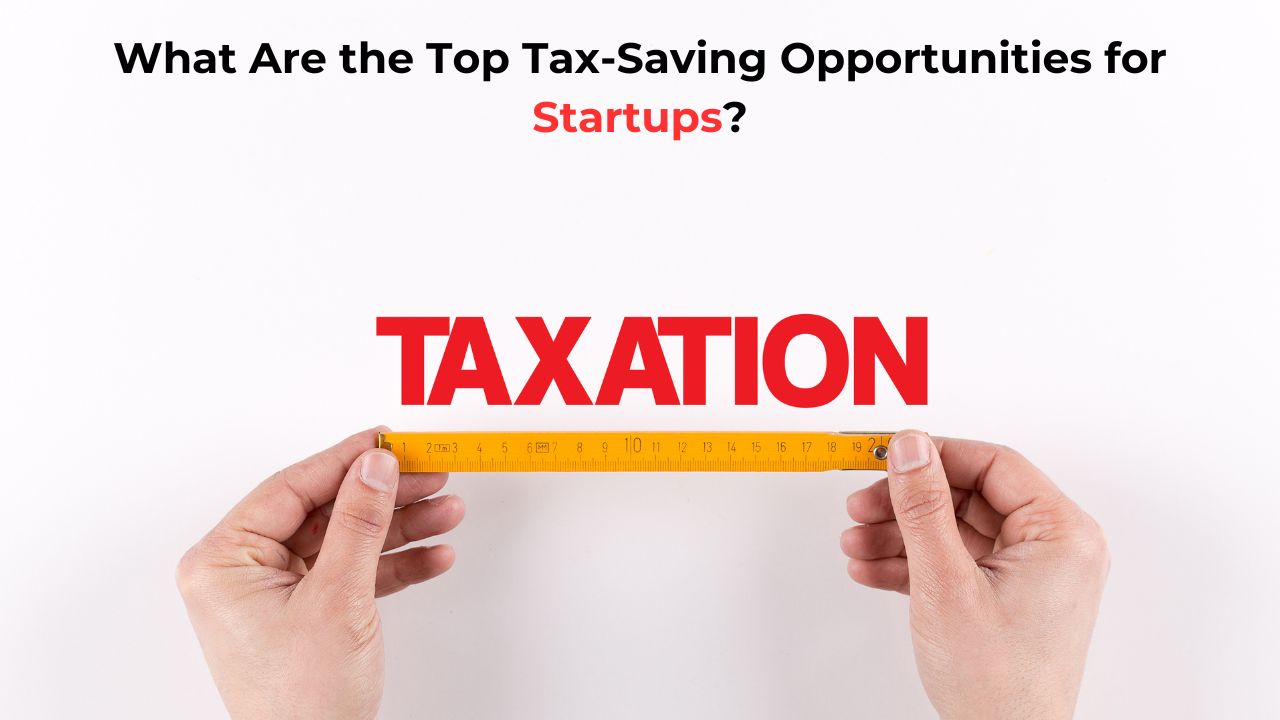 What are the Top Tax-Saving Opportunities for Startups?