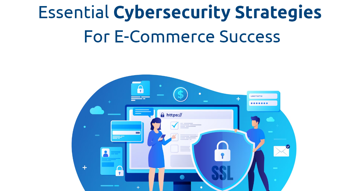 Essential Cybersecurity Strategies for E-Commerce Success